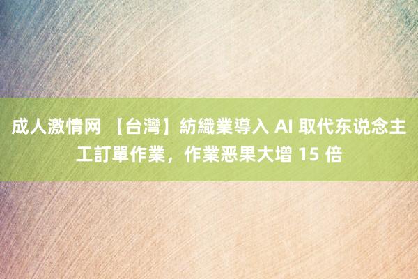 成人激情网 【台灣】紡織業導入 AI 取代东说念主工訂單作業，作業恶果大增 15 倍